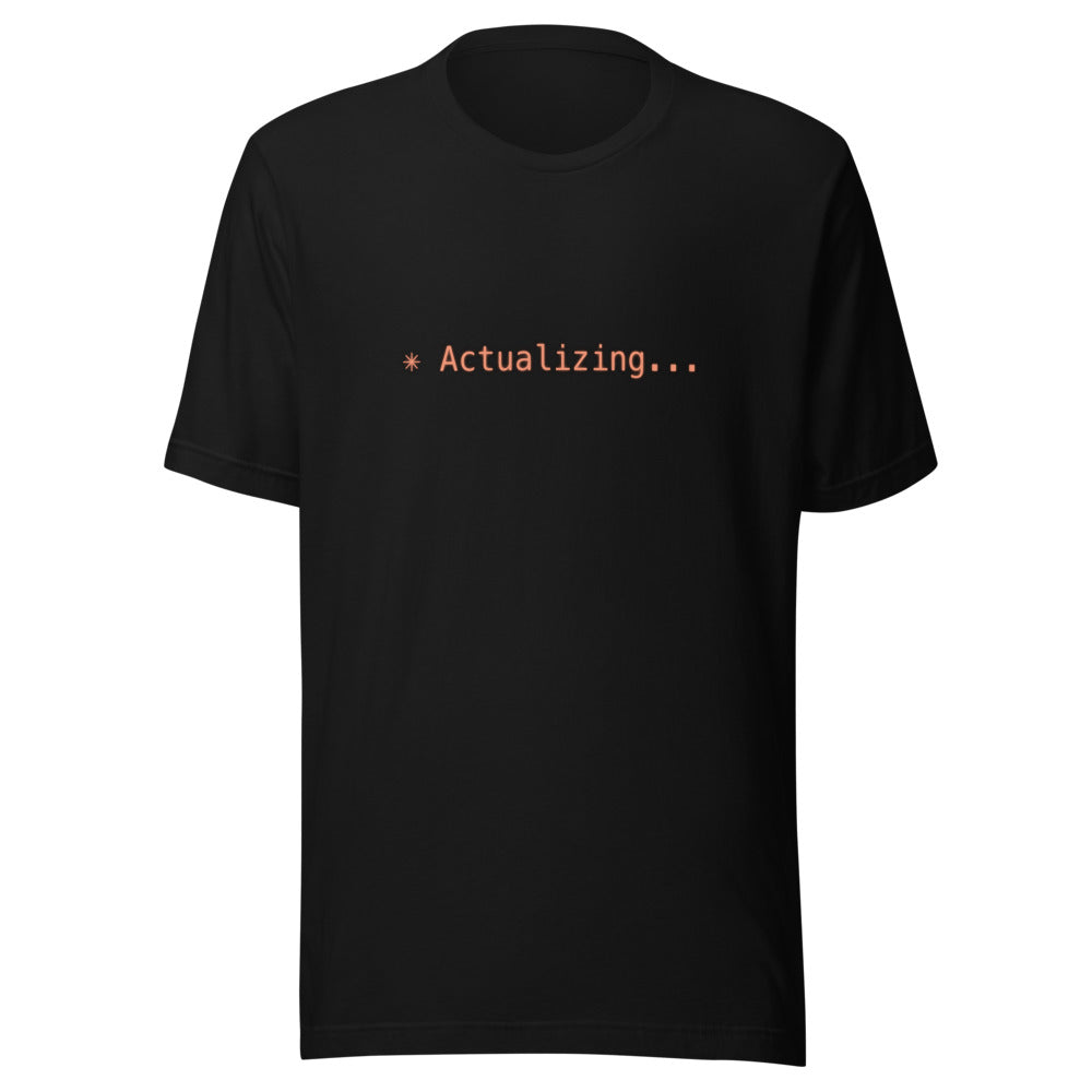 Black tee with orange text reading ✳ Actualizing...